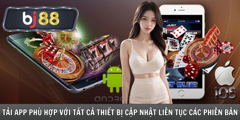 Tải app phù hợp với tất cả thiết bị cập nhật liên tục các phiên bản 